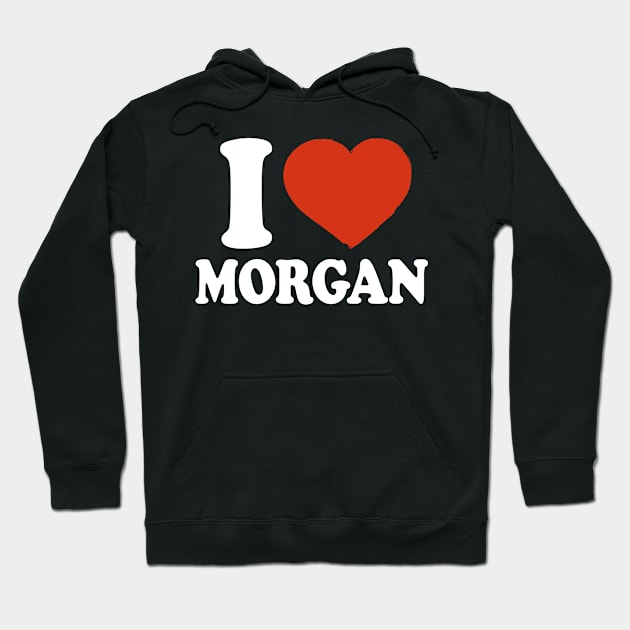 I Love Morgan Hoodie by Saulene